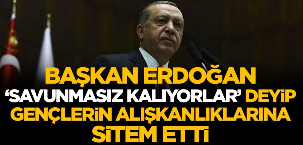 Erdoğan "Savunmasız kalıyorlar" deyip gençlerin alışkanlıklarına sitem etti