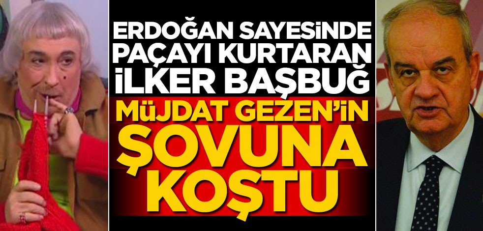 Erdoğan sayesinde paçayı kurtaran İlker Başbuğ, Müjdat Gezen’in şovuna koştu
