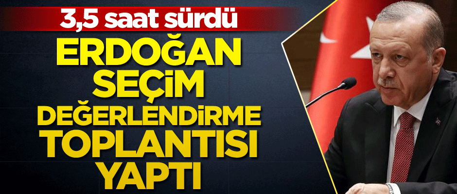 Erdoğan, seçim değerlendirme toplantısı yaptı
