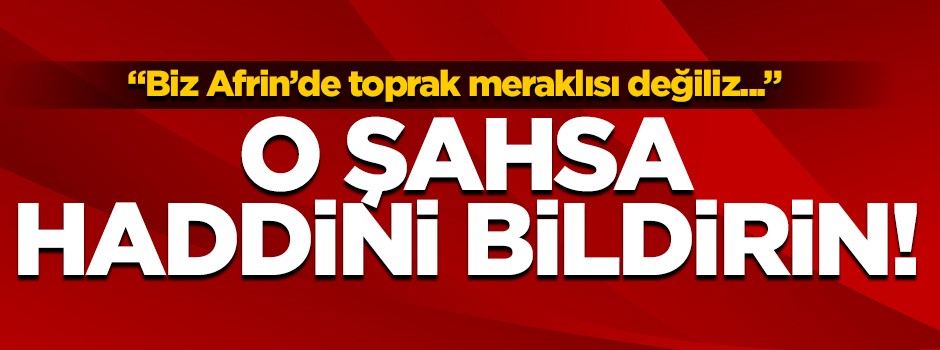 Erdoğan sert çıktı: O şahsa haddini bildirin