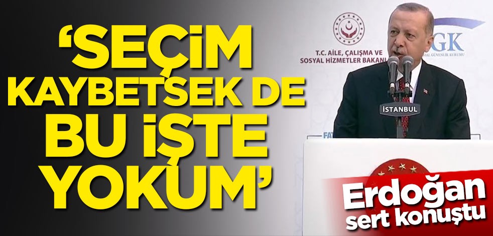 Erdoğan sert konuştu! Seçim kaybetsek de bu işte yokum