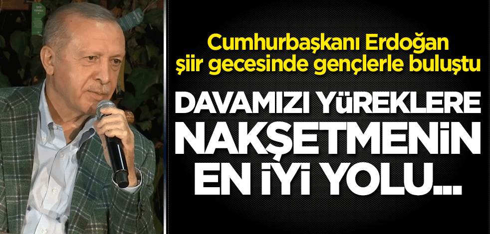 Erdoğan şiir gecesinde gençlerle buluştu! "Davamızı yüreklere nakşetmenin en iyi yolu..."