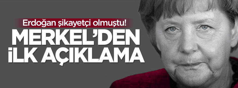 Erdoğan şikayetçi olmuştu! Merkel'den ilk açıklama