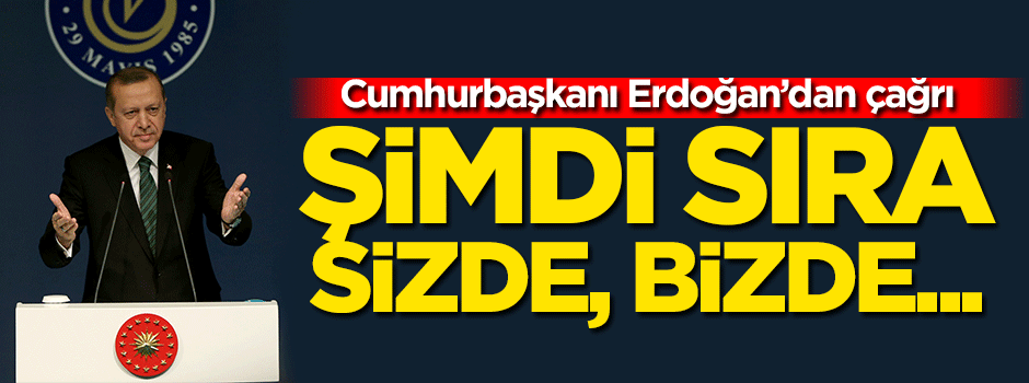Erdoğan: Şimdi sıra sizde, bizde...