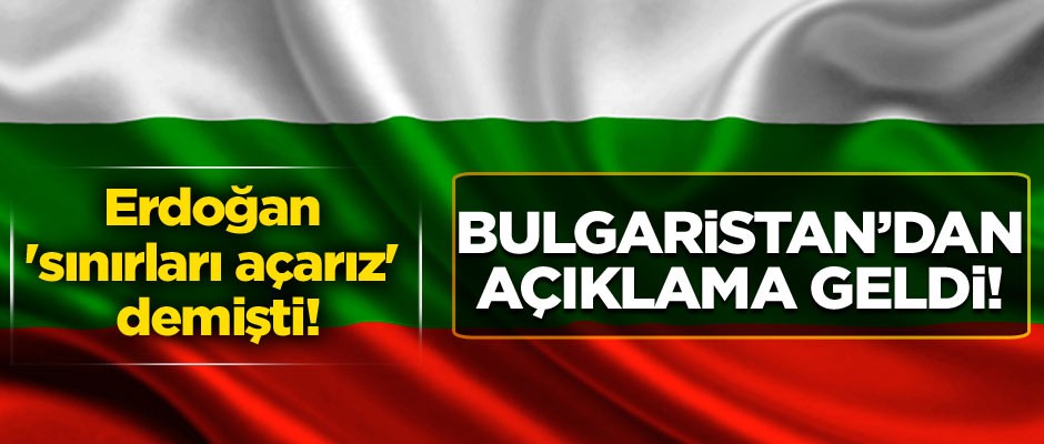 Erdoğan 'sınırları açarız' demişti! Bulgaristan'dan ilk açıklama geldi