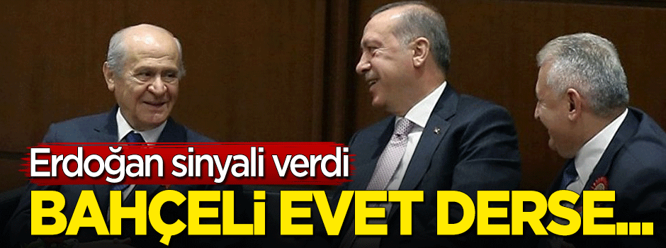 Erdoğan sinyali verdi: Bahçeli 'evet' derse...