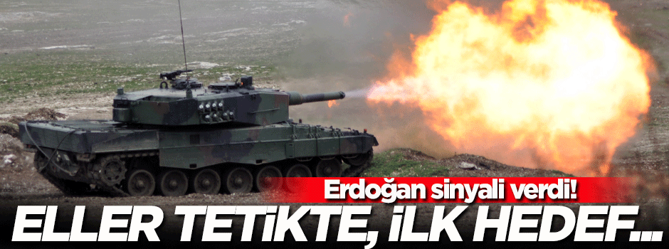 Erdoğan sinyali verdi! Eller tetikte, ilk hedef...