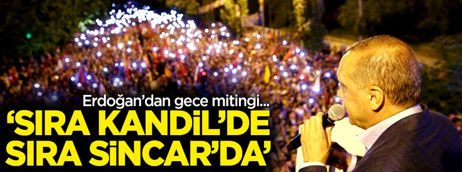 Erdoğan: Sıra Kandil'de sıra Sincar'da!