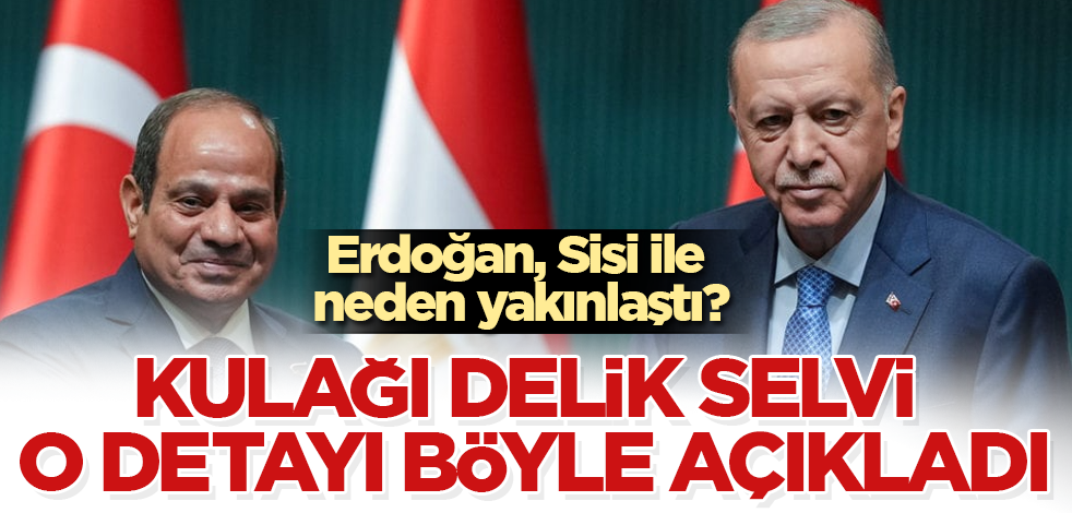 Erdoğan, Sisi ile neden yakınlaştı? Kulağı delik Abdulkadir Selvi, o detayı böyle açıkladı