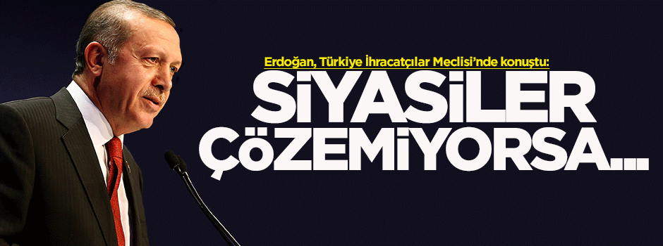 Erdoğan: Siyasiler çözemiyorsa millet çözecek