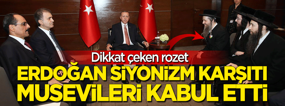 Erdoğan, Siyonizm karşıtı Musevileri kabul etti! Dikkat çeken rozet