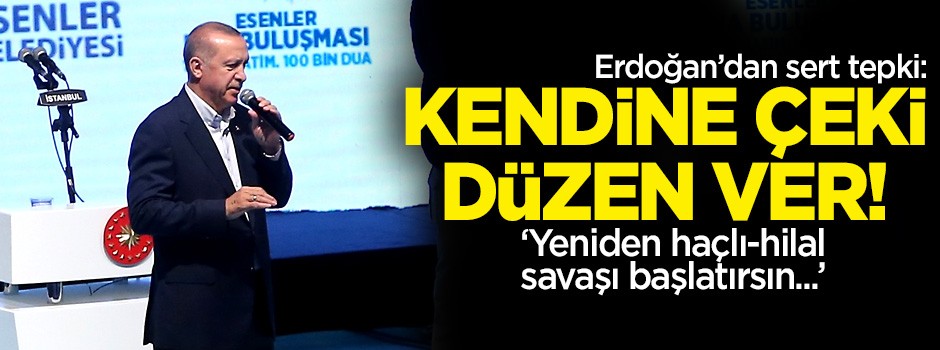 Erdoğan son kez uyardı: Haçlı-Hilal savaşı...