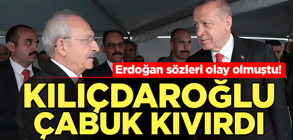 Erdoğan sözleri olay olmuştu! Kılıçdaroğlu çabuk kıvırdı