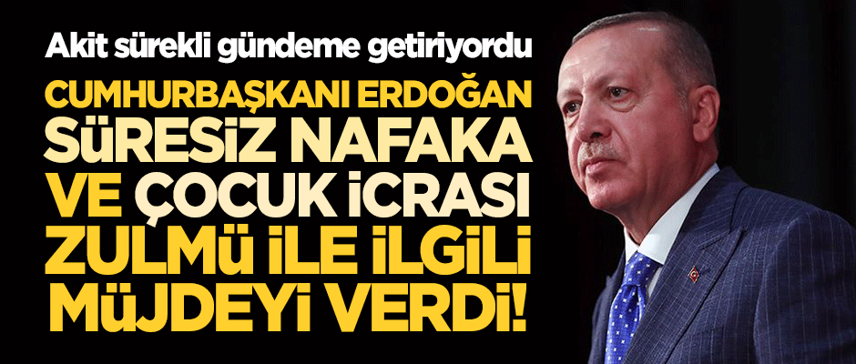 Erdoğan 'süresiz nafaka' ve 'çocuk icrası' zulmüyle ilgili müjdeyi verdi!