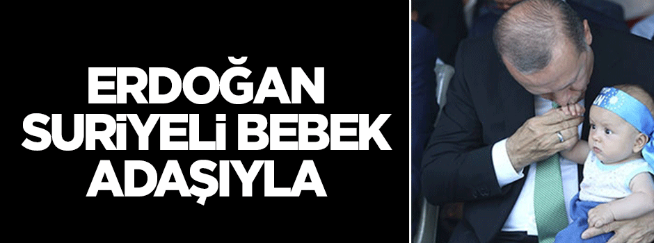 Erdoğan, Suriyeli bebek adaşını sevdi