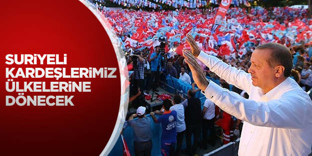 Erdoğan: Suriyeli kardeşlerimiz Esed gidince geri dönecek