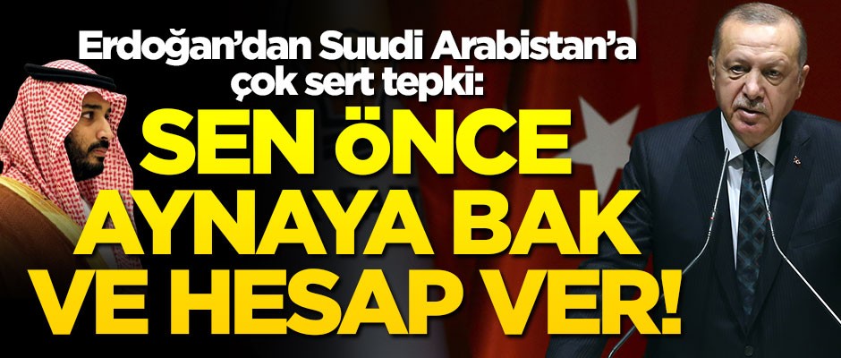 Erdoğan: Suudi Arabistan aynaya baksın!
