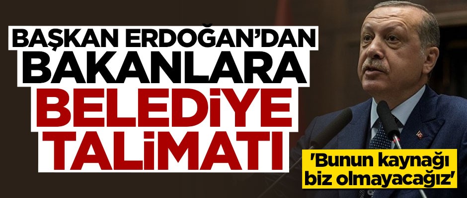 Erdoğan talimat verdi: Belediyelere yardım edin