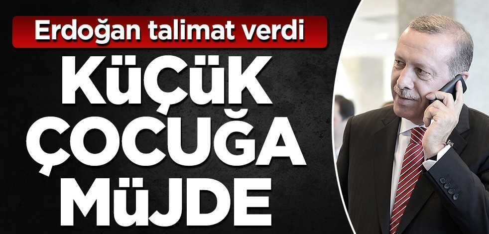 Erdoğan talimat verdi! Küçük çocuğa müjde