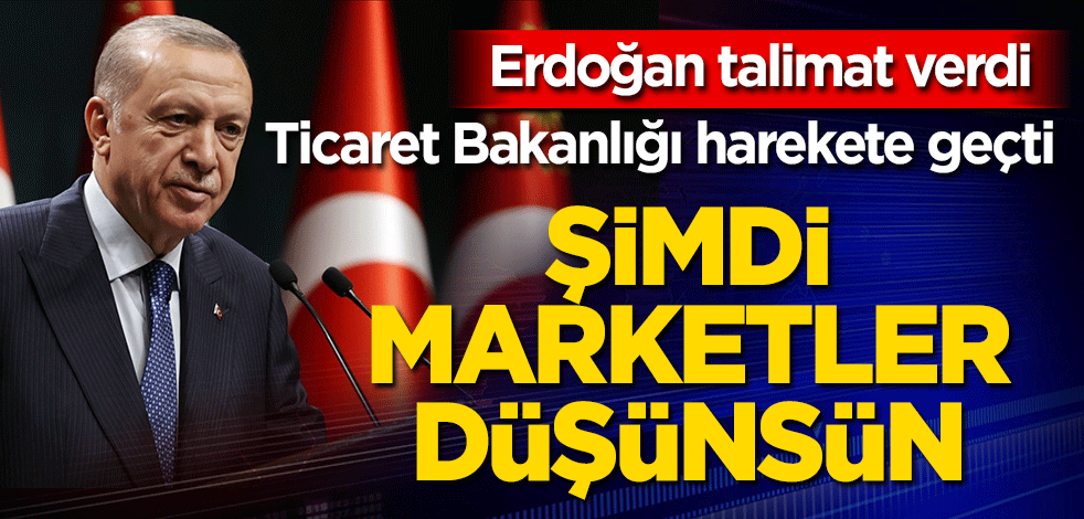 Erdoğan talimat verdi! Ticaret Bakanlığı harekete geçti