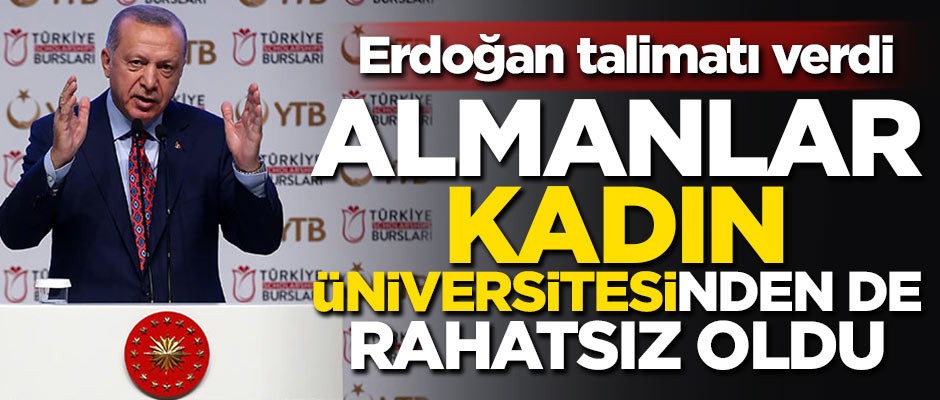 Erdoğan talimatı verdi! Almanlar kadın üniversitesinden de rahatsız oldu
