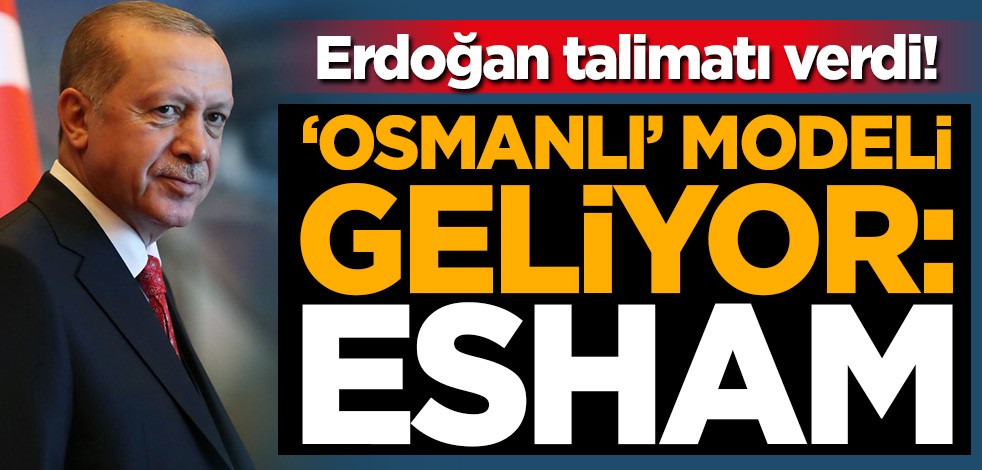 Erdoğan talimatı verdi! 'Osmanlı' modeli geliyor: Esham!