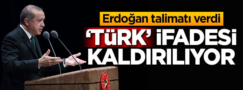Erdoğan talimatı verdi: Türk ifadesi kaldırılıyor