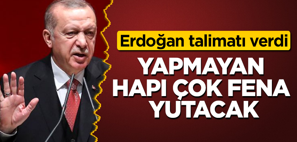 Erdoğan talimatı verdi! Yapmayan, hapı çok fena yutacak