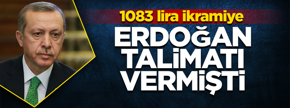 Erdoğan talimatı vermişti… 1083 lira ikramiye