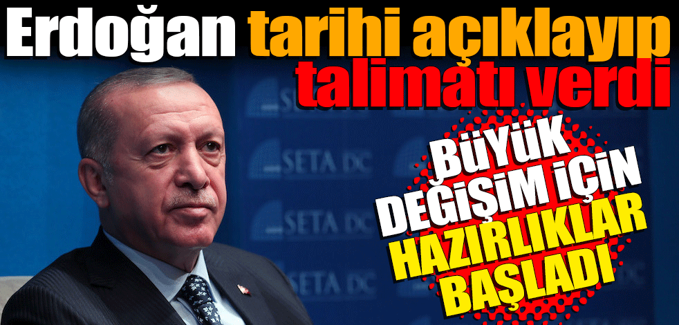 Erdoğan tarihi açıklayıp talimatı verdi! Büyük değişim için hazırlıklar başladı