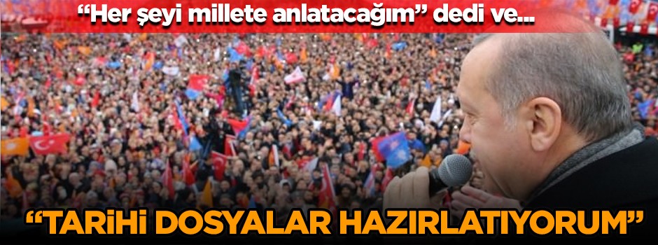 Erdoğan: Tarihi dosyalar hazırlatıyorum...