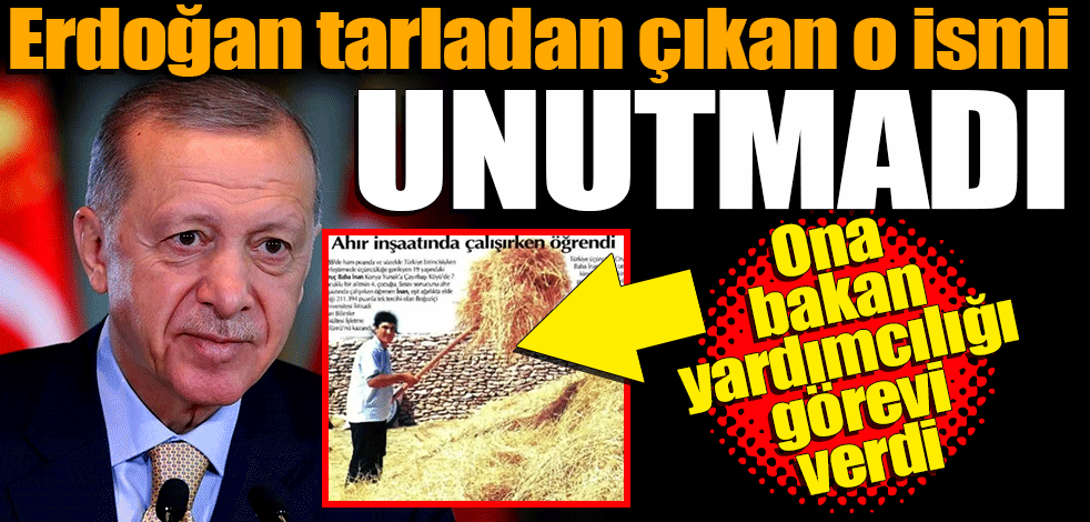 Erdoğan tarladan çıkan o ismi unutmadı