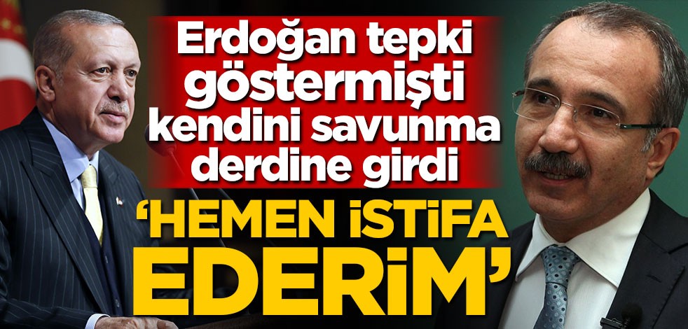 Erdoğan tepki göstermişti! Kendini savunma derdine girdi! 'Hemen istifa ederim'