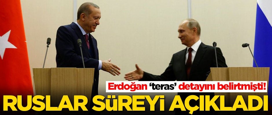 Erdoğan ‘teras’ detayını belirtmişti! Ruslar süreyi açıkladı