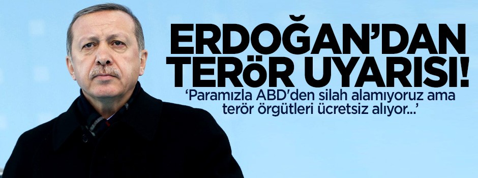 Erdoğan: Terör örgütleri ABD'den ücretsiz silah alıyor!