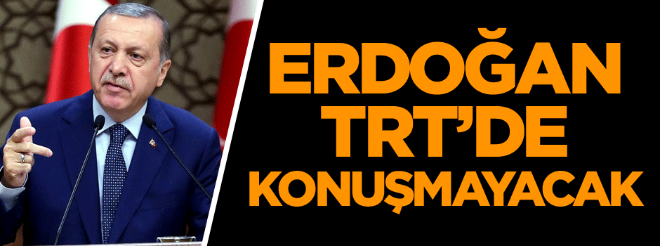 Erdoğan TRT’de konuşmayacak
