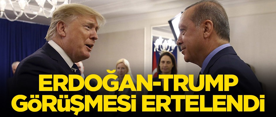 Erdoğan-Trump görüşmesi ertelendi