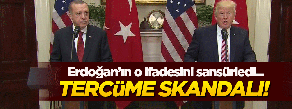 Erdoğan-Trump görüşmesinde tercüme rezaleti!