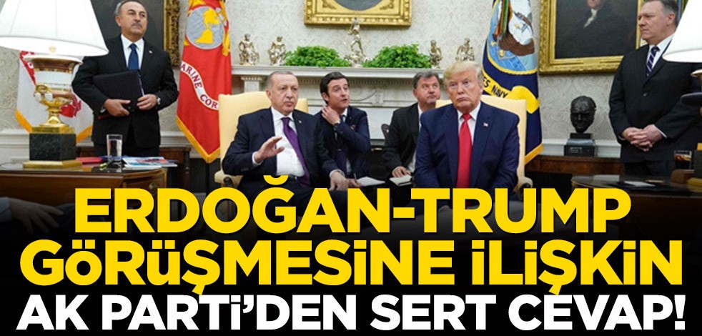 Erdoğan-Trump görüşmesine ilişkin AK Parti’den sert cevap!