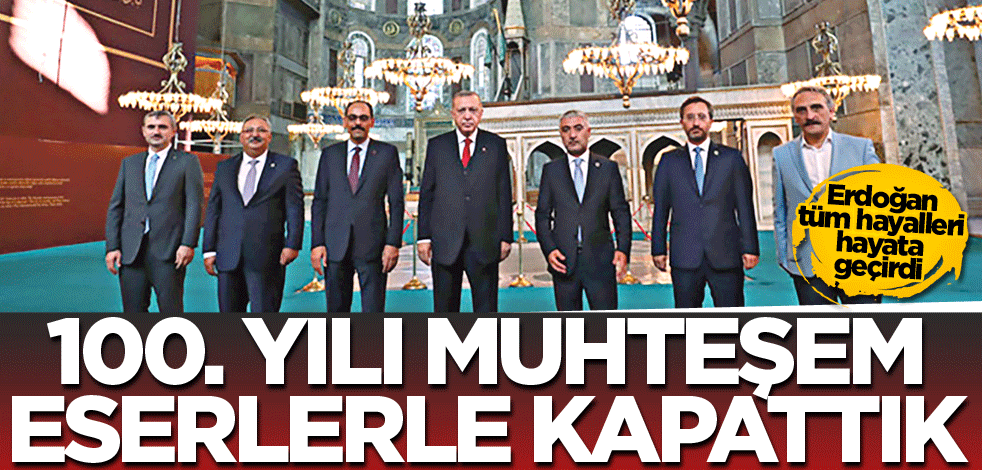 Erdoğan tüm hayalleri hayata geçirdi! 100. yılı muhteşem eserlerle kapattık