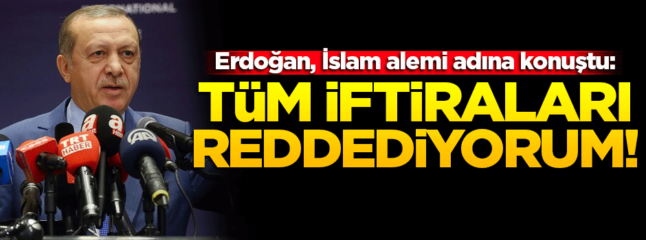 Erdoğan: Tüm iftiraları reddediyorum!