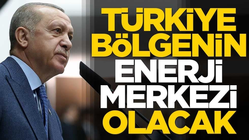 Erdoğan: Türkiye bölgenin enerji merkezi olacak