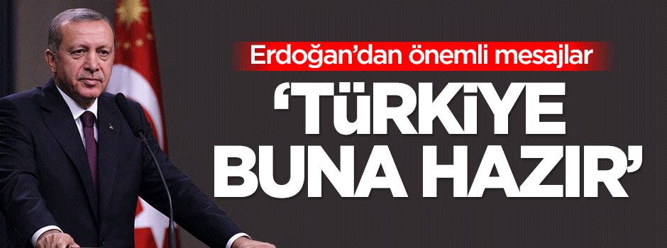 Erdoğan: Türkiye buna hazır