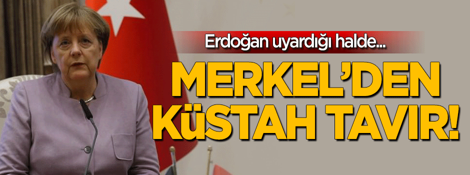 Erdoğan uyardı ama... Merkel'den küstah tavır!