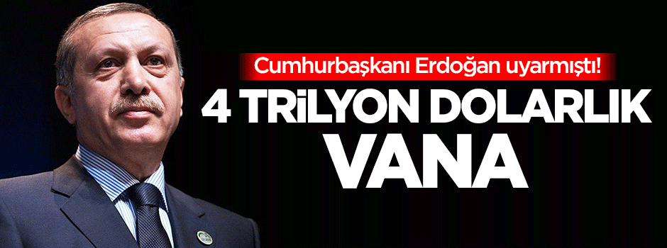 Erdoğan uyarmıştı! 4 trilyon dolarlık vana