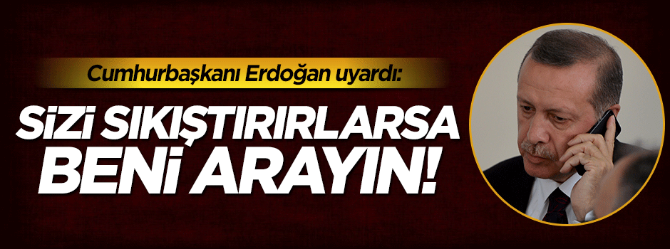 Erdoğan valileri uyardı: Sizi sıkıştırırlarsa beni arayın!