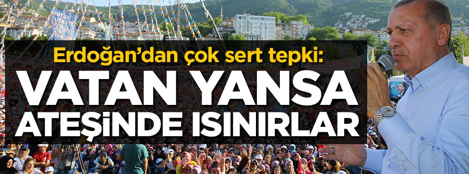 Erdoğan: Vatan yansa ateşinde ısınırlar