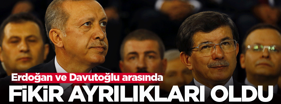'Erdoğan ve Davutoğlu arasında fikir ayrılıkları oldu'