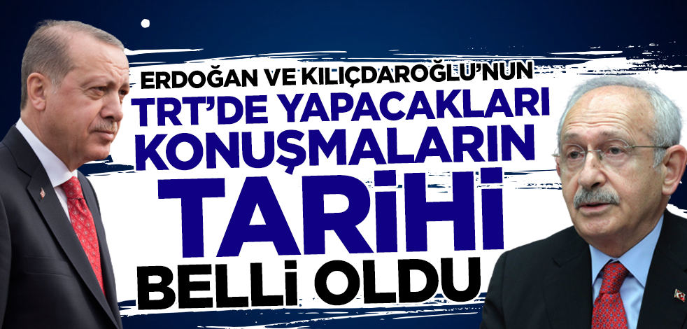 Erdoğan ve Kılıçdaroğlu'nun TRT'de yapacakları konuşmaların tarihi belli oldu