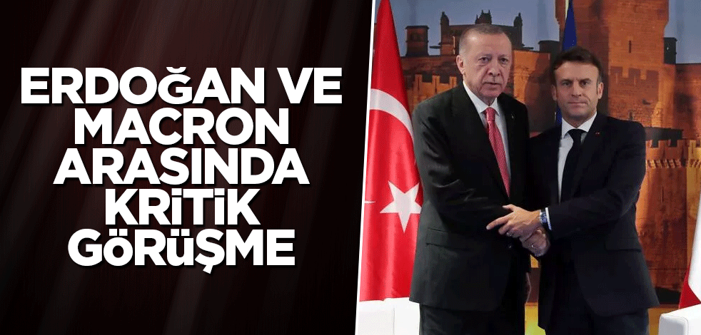 Erdoğan ve Macron arasında kritik görüşme